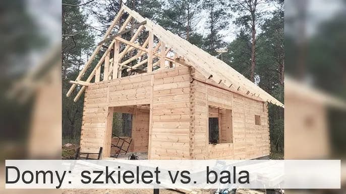 Dom z bali czy szkieletowy - porównanie kosztów i stylów budowy